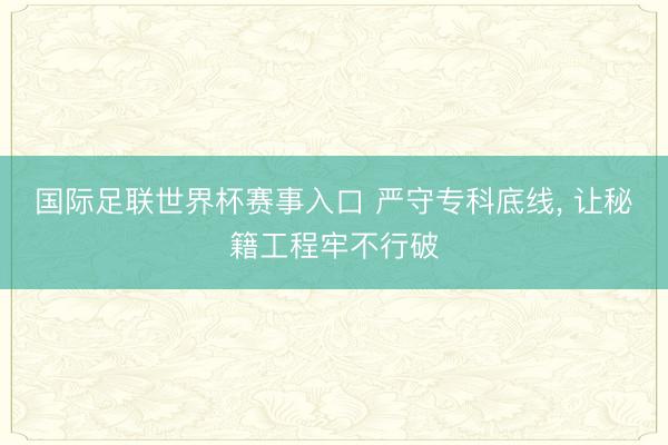 国际足联世界杯赛事入口 严守专科底线， 让秘籍工程牢不行破